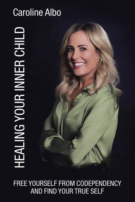 HEALING YOUR INNER CHILD: Free yourself from codependency and find your true Self