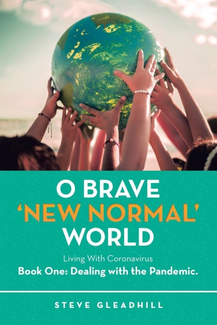 O Brave 'New Normal' World: Living With Coronavirus March 2020 - December 2021 (with a synopsis of 2022).  Book One: Dealing with the Pandemic