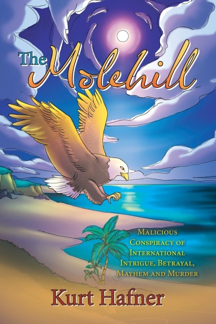 The Molehill: Malicious Conspiracy of International Intrigue, Betrayal, Mayhem and Murder