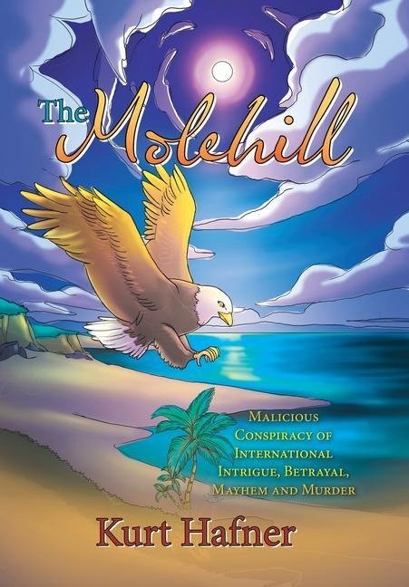 The Molehill: Malicious Conspiracy of International Intrigue, Betrayal, Mayhem and Murder