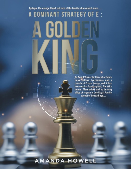 A Dominant Strategy of E: A Golden King: An Award Winner for this and or future book sellers everywhere and a favorite of Prince George, well it has been read at Sandringham, The Wiry Hound, Marmaduke and no burning effigy of anyone in any Royal Family e