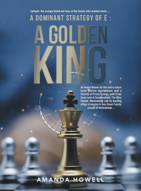 A Dominant Strategy of E: A Golden King: An Award Winner for this and or future book sellers everywhere and a favorite of Prince George, well it has been read at Sandringham, The Wiry Hound, Marmaduke and no burning effigy of anyone in any Royal Family e