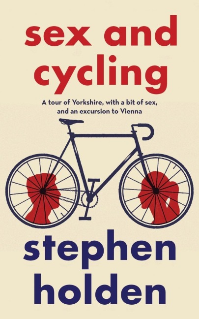 Sex and Cycling A Tour of Yorkshire, with a Bit of Sex, and an Excursion to Vienna