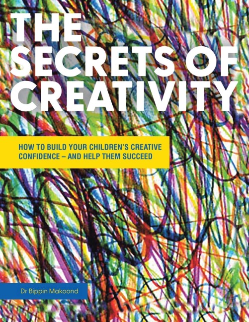 THE SECRETS OF CREATIVITY: HOW TO BUILD YOUR CHILDRENS CREATIVE CONFIDENCE - AND HELP THEM SUCCEED
