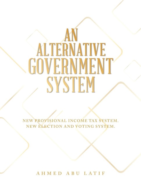 AN ALTERNATIVE GOVERNMENT SYSTEM: NEW PROVISIONAL INCOME TAX SYSTEM NEW ELECTION AND VOTING SYSTEM