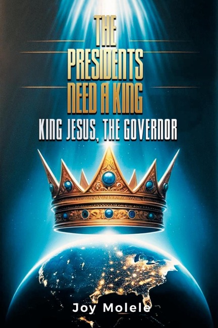 THE PRESIDENTS NEED A KING: KING JESUS, THE GOVERNOR
