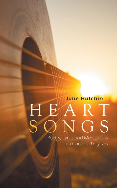 HEART SONGS: Poetry, Lyrics and Meditations from across the years