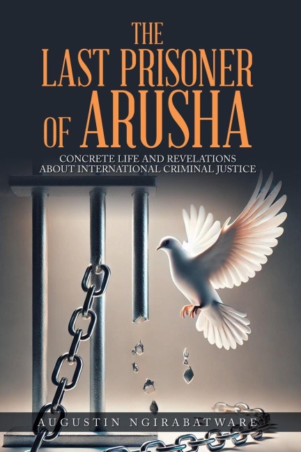 THE LAST PRISONER OF ARUSHA: Concrete Life and Revelations about International Criminal Justice
