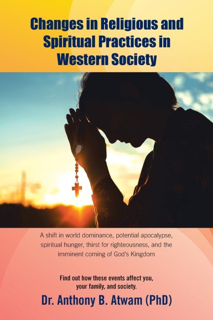 Changes in Religious and Spiritual Practices in  Western Society: A shift in world dominance, potential apocalypse, spiritual hunger, thirst for righteousness, and the imminent coming of God's Kingdom