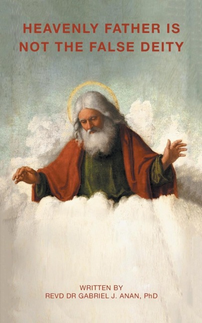 HEAVENLY FATHER IS NOT THE FALSE DEITY