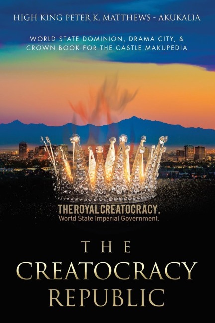 THE CREATOCRACY REPUBLIC: World State Dominion, Drama City, & Crown Book for the Castle Makupedia