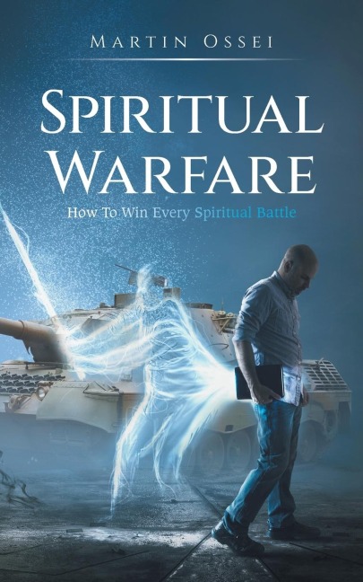 Spiritual Warfare: How To Win Every Spiritual Battle