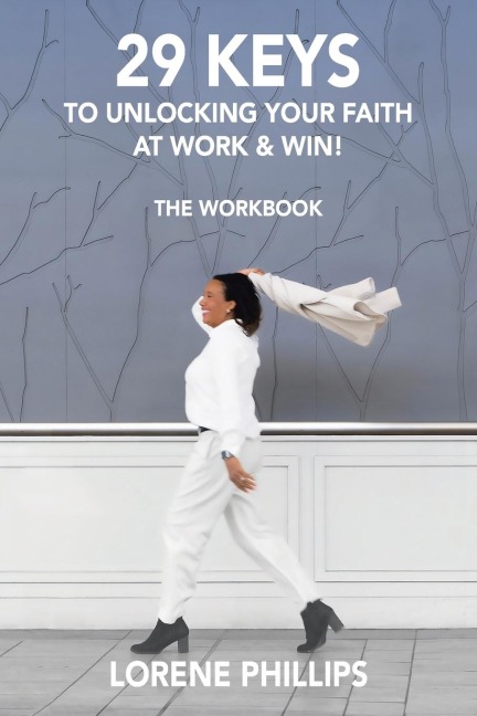 29 KEYS TO UNLOCKING YOUR FAITH AT WORK & WIN!: THE WORKBOOK