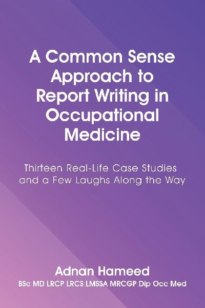 A Common Sense Approach to Report Writing in Occupational Medicine: Thirteen Real-Life Case Studies and a Few Laughs Along the Way