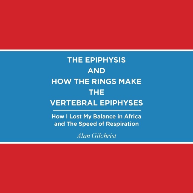 THE EPIPHYSIS AND HOW THE RINGS MAKE THE VERTEBRAL EPIPHYSES: How I Lost My Balance in Africa and The Speed of Respiration