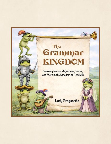The Grammar Kingdom: Learning Nouns, Adjectives, Verbs, and More in the Kingdom of Pondville