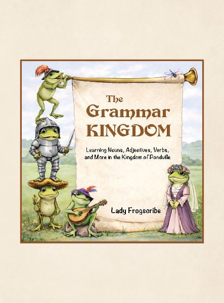 The Grammar Kingdom: Learning Nouns, Adjectives, Verbs, and More in the Kingdom of Pondville