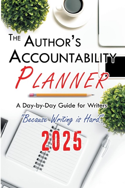 The Authors Accountability Planner 2025: A Day-to-Day Guide for Writers