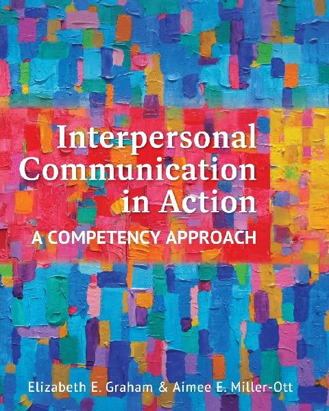 Interpersonal Communication in Action: A Competency Approach