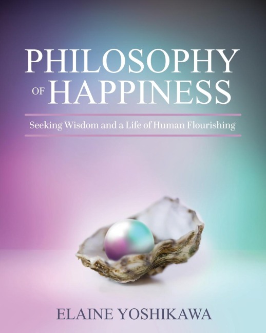 Philosophy of Happiness: Seeking Wisdom and a Life of Human Flourishing