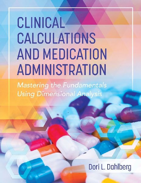 Clinical Calculations and Medication Administration: Mastering the Fundamentals Using Dimensional Analysis