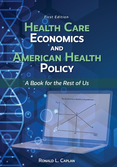Health Care Economics and American Health Policy: A Book for the Rest of Us