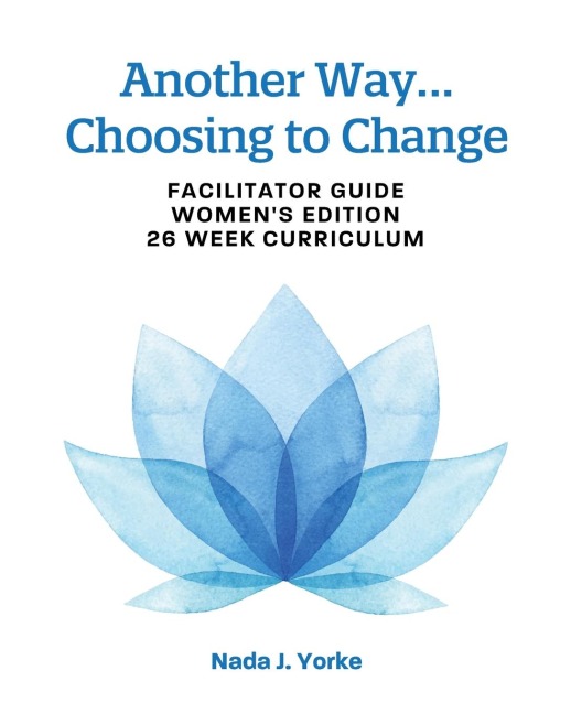 Another Way...Choosing to Change: Facilitator Guide - Women's Edition, 26 Week Curriculum