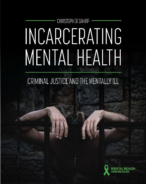 Incarcerating Mental Health: Criminal Justice and the Mentally Ill