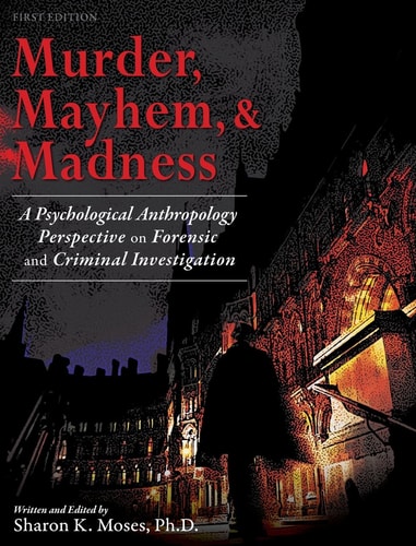 Murder, Mayhem, and Madness A Psychological Anthropology Perspective on Forensic and Criminal Investigation