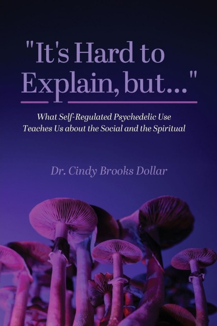 "It's Hard to Explain, but...": What Self-Regulated Psychedelic Use Teaches Us about the Social and the Spiritual