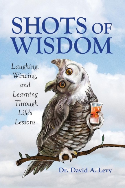 Shots of Wisdom: Laughing, Wincing, and Learning Through Lifes Lessons
