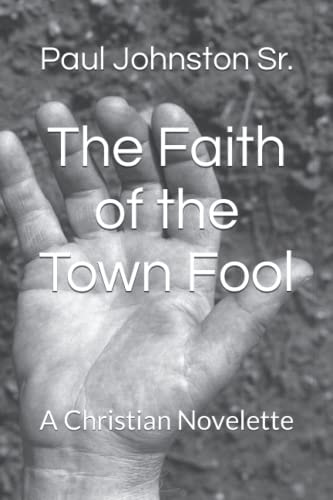 The Faith of the Town Fool A Christian Novelette
