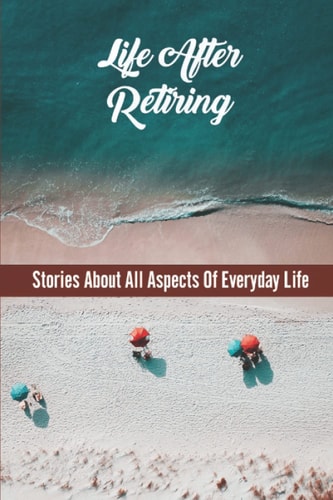 Life After Retiring Stories About All Aspects Of Everyday Life
