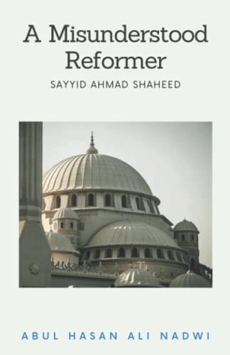 A Misunderstood Reformer Sayyid Ahmad Shaheed
