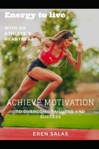 Energy to Live with an Athlete's Heartbeat Achieve Motivation to Overcome Failures and Success.