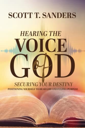 Hearing the Voice of God Securing Your Destiny : Positioning Yourself to Hear God and Fulfill Purpose