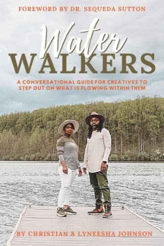 Water Walkers A Conversational Guide for Creatives to Step Out on What is Flowing Within Them