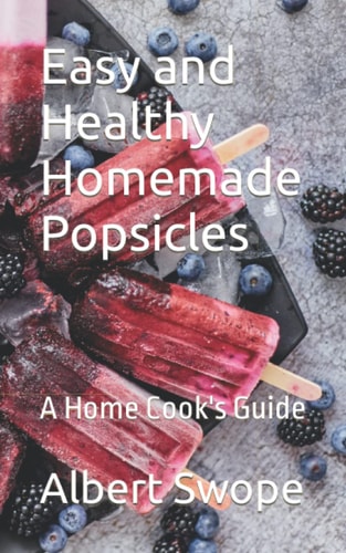 Easy and Healthy Homemade Popsicles A Home Cook's Guide