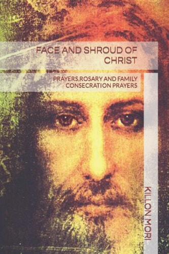 Face and Shroud of Christ Prayers, Rosary and Family Consecration Prayers