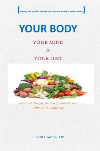 Your Body Your Mind and Your Diet Lose That Weight, Get Rid of Diabetes And Settle For A Happy Life