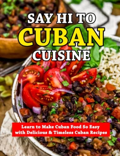 Say Hi To Cuban Cuisine Learn to Make Cuban Food So Easy with Delicious & Timeless Cuban Recipes