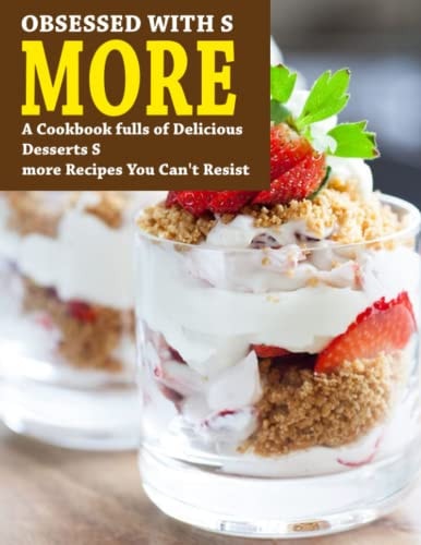 Obsessed With S More A Cookbook Fulls of Delicious Desserts S_more Recipes You Can't Resist