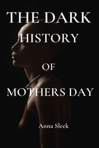The Dark History of Mother's Day The Shocking Tragic Facts about Mother's Day that You Should Know