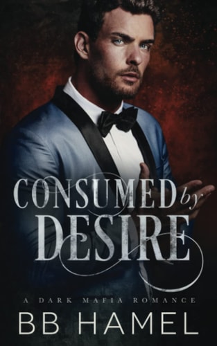 Consumed by Desire A Dark Mafia Romance