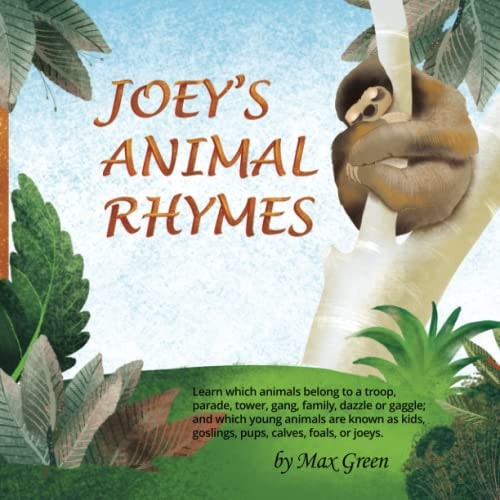 Joey's Animal Rhymes Learn which Animals Belong to a Troop, Parade, Tower, Gang, Family, Dazzle Or Gaggle; and which Young Animals are Known as Kids, Goslings, Pups, Calves, Foals, Or Joeys.