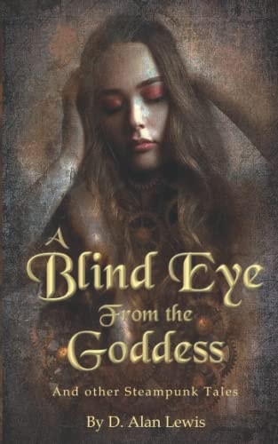 A Blind Eye From The Goddess And Other Steampunk Tales