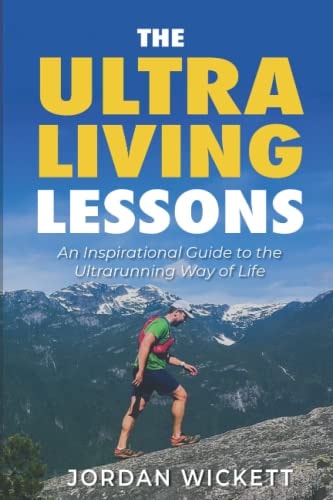 The Ultraliving Lessons An Inspirational Guide to the Ultrarunning Way of Life