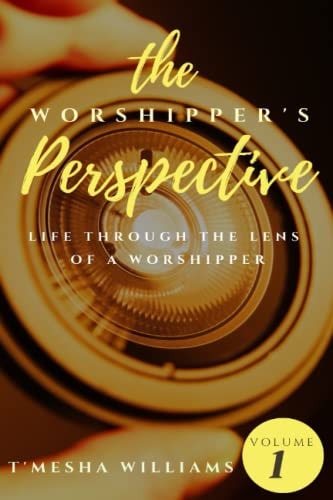 The Worshipper's Perspective Life Through The Lens Of A Worshipper