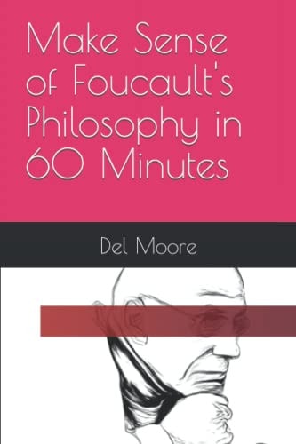 Make Sense of Foucault's Philosophy in 60 Minutes