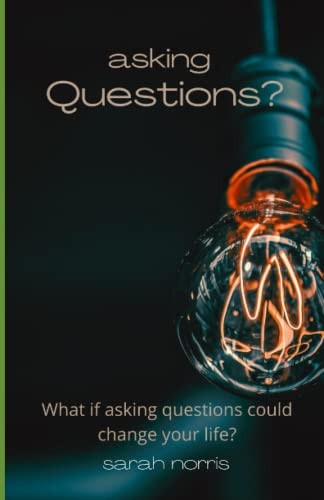 Asking Questions? What If Asking Questions Could Change Your Life?